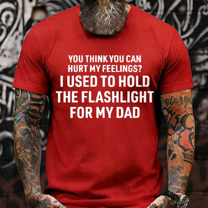 You Think You Can Hurt My Feelings? I Used To Hold The Flashlight For My Dad Graphic T-Shirt