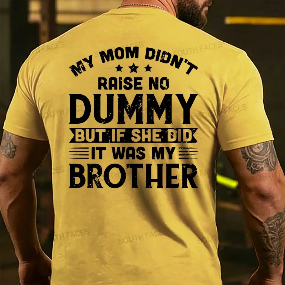 My Mom Didn't Raise No Dummy But If She Did It Was My Brother T-shirts