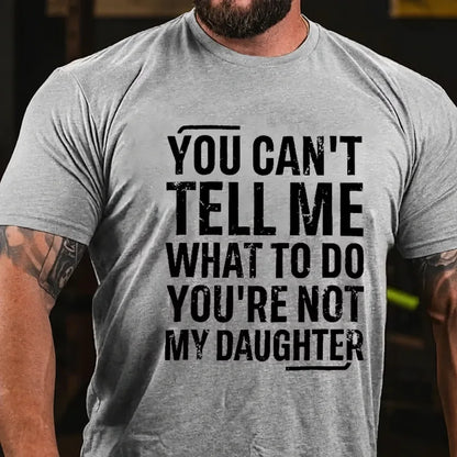 You Can't Tell Me What To Do You're Not My Daughter Graphic T-Shirt