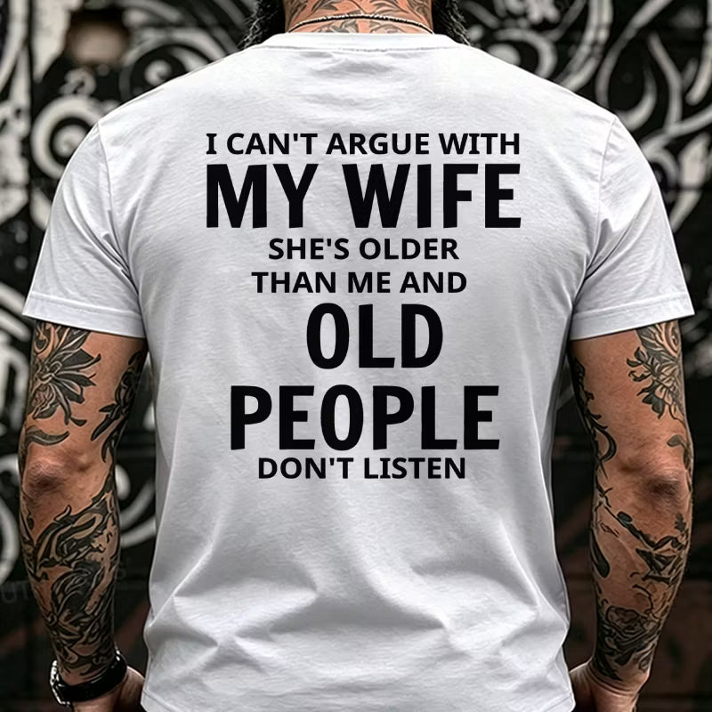I Can't Argue With My Wife She's Older That Me And Old People Don't Listen Back T-Shirts