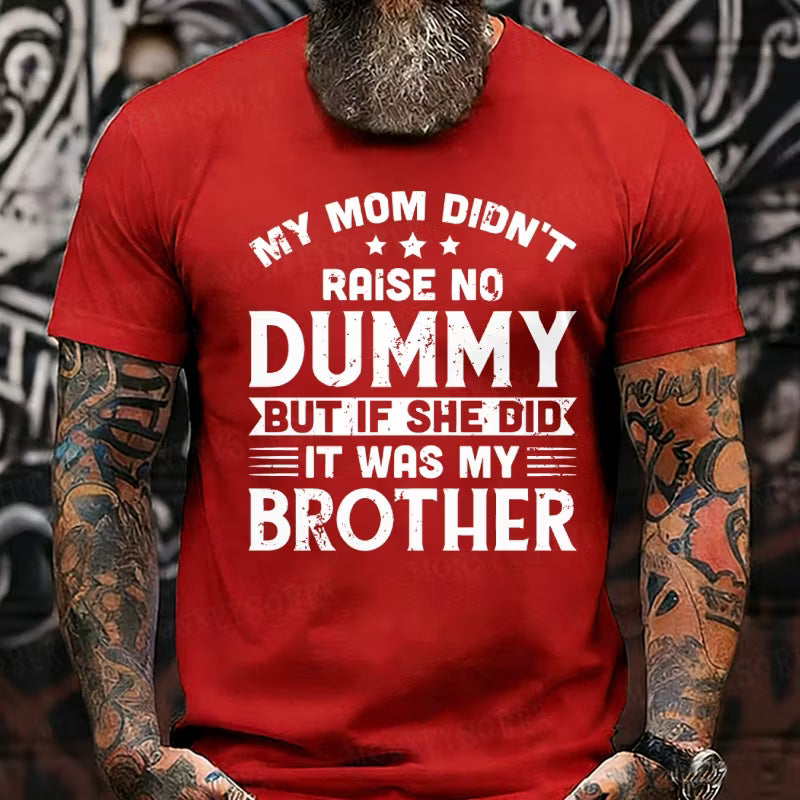 My Mom Didn't Raise No Dummy But If She Did It Was My Brother Graphic T-Shirt