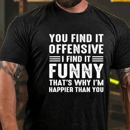 You Find It Offensive?...I Find It Funny. That's Why I'm Happier Than You Graphic T-Shirt