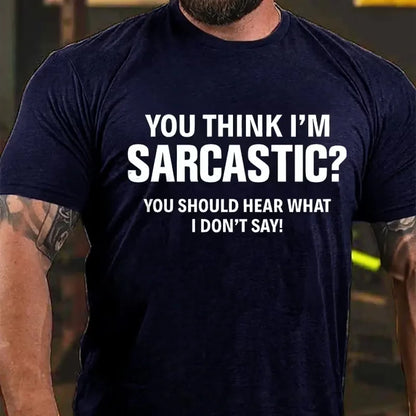 You Think I'm Sarcastic You Should Hear What I Don't Say Graphic T-Shirt