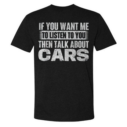 If You Want Me To Listen To You Then Talk About Cars T-shirt