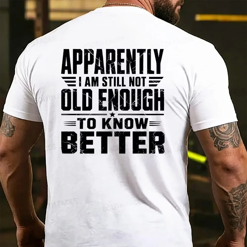 Apparently I'm Still Not Old Enough To Know Better T-shirts