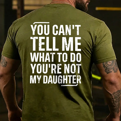 You Can't Tell Me What To Do You're Not My Daughter T-shirts