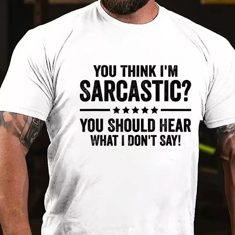 You Think I'm Sarcastic You Should Hear What I Don't Say Graphic T-Shirt
