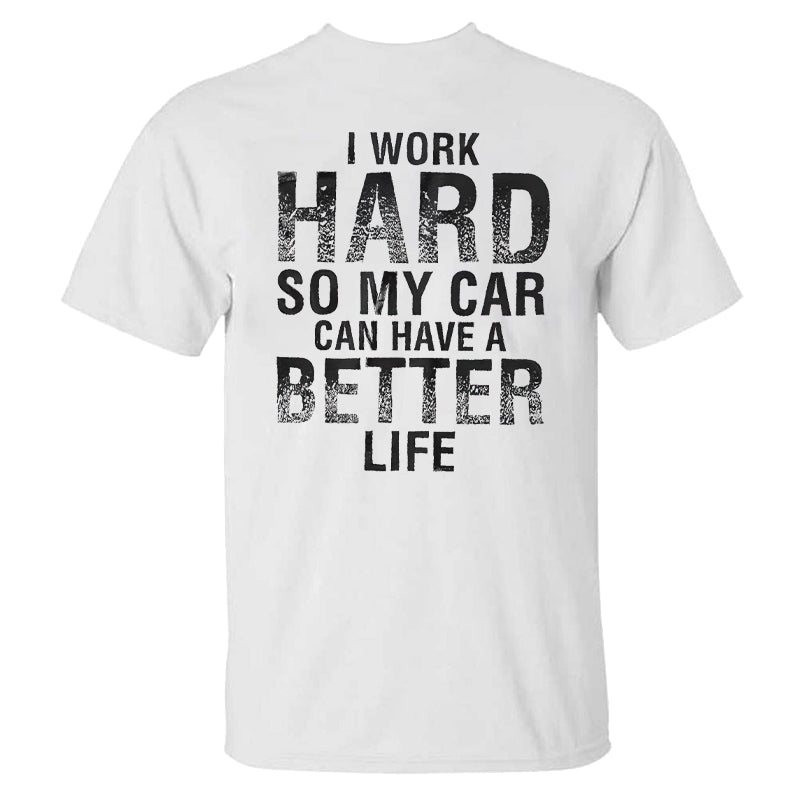 I Work Hard So My Car Can Have A Better Life T-shirt