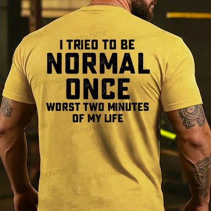 I Tried to Be Normal Once, Worst Two Minutes of My Life Back T-shirt