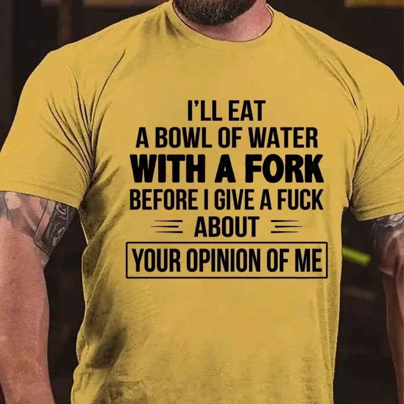 I'll Eat A Bowl Of Water With A Fork Before I Give A Fuck About Your Opinion Of Me Graphic T-Shirt