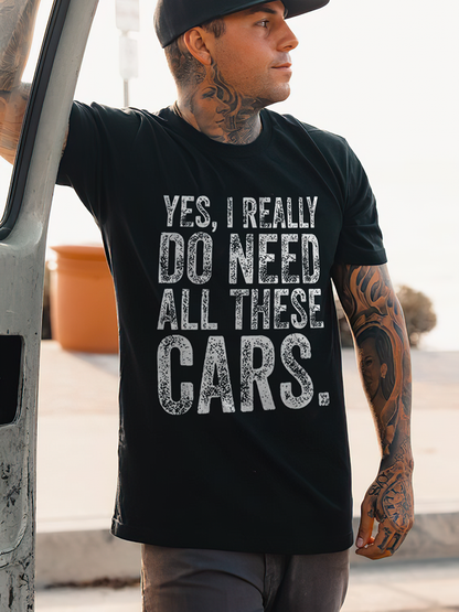 Yes, I Really Do Need All These Cars T-shirt