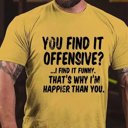 You Find It Offensive?... I Find It Funny. That's Why I'm Happier Than You Graphic T-Shirt