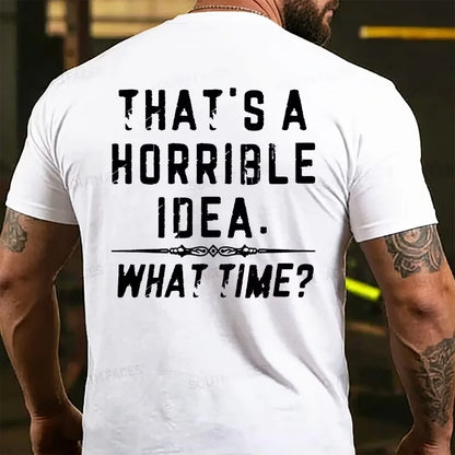 That's A Horrible Idea. What Time? T-shirts