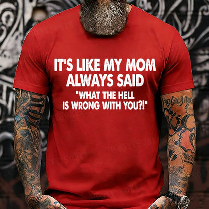 It's Like My Mom Always Said What The Fuck Is Wrong With You?! Graphic T-Shirt