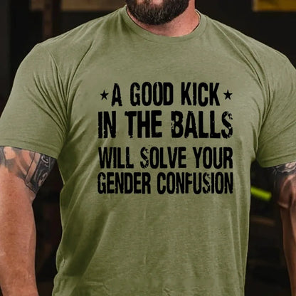 A Good Kick In The Balls Will Solve Your Gender Confusion Graphic T-Shirt