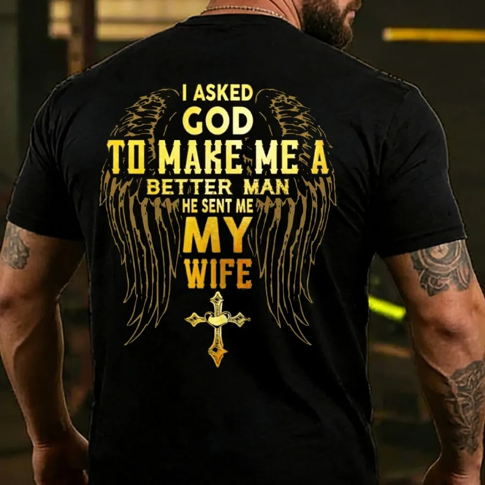 I Asked God To Make Me A Better Man He Sent Me My Wife T-shirt