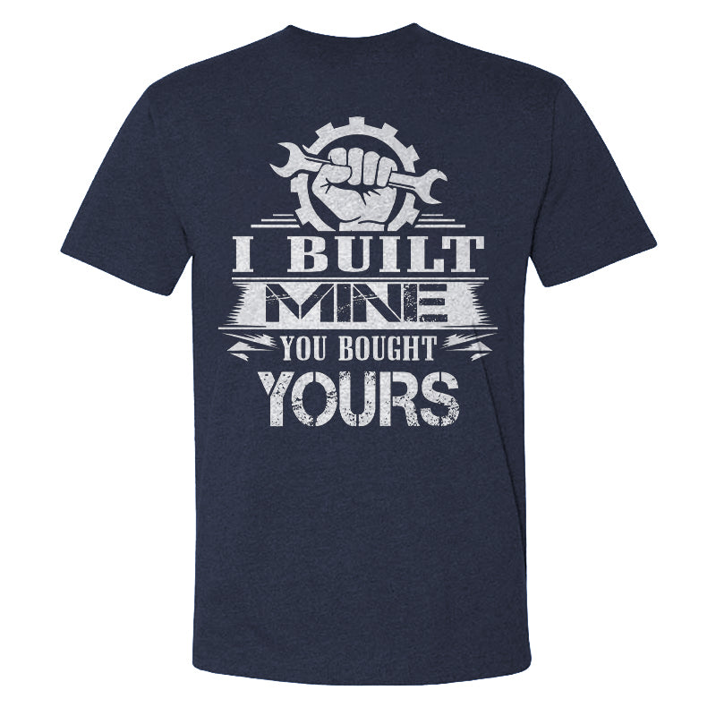 I Built Mine You Bought Yours T-shirt