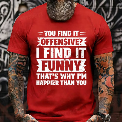 You Find It Offensive?...I Find It Funny. That's Why I'm Happier Than You Graphic T-Shirt