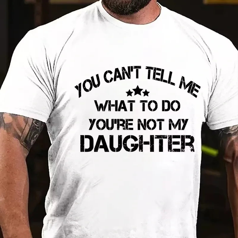 You Can't Tell Me What To Do You're Not My Daughter Graphic T-Shirt