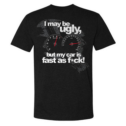 I May Be Ugly But My Car Is Fast As F*ck T-shirt