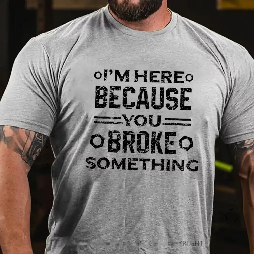 I'm Here Because You Broke Something Funny Handyman Graphic T-Shirt