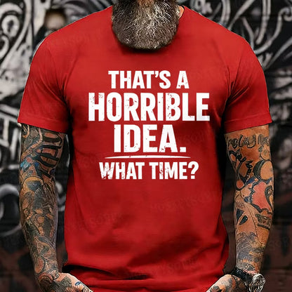 That's A Horrible Idea. What Time? Graphic T-Shirt