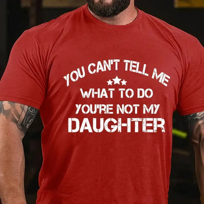 You Can't Tell Me What To Do You're Not My Daughter Graphic T-Shirt