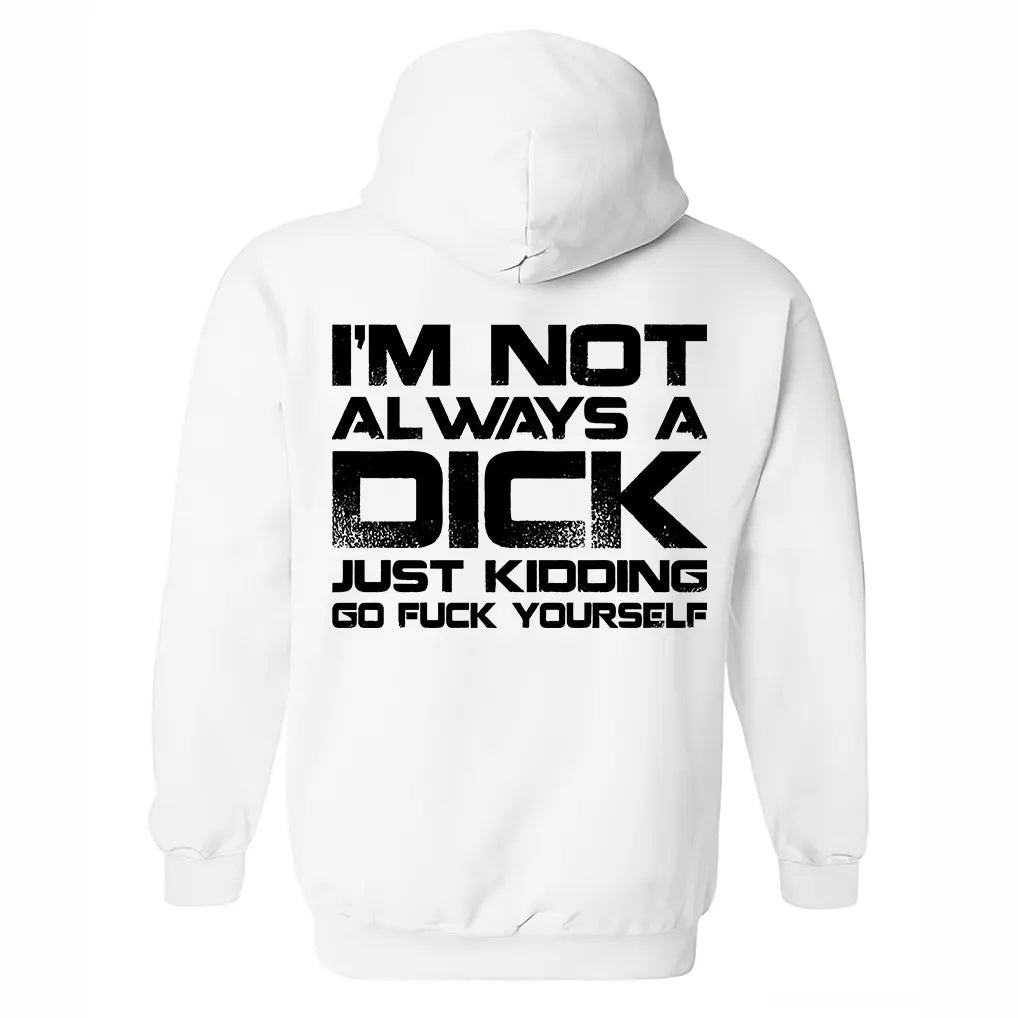 I'm Not Always A Dick Just Kidding Go F*ck Yourself Printed Fleece-lined Unisex Hoodie