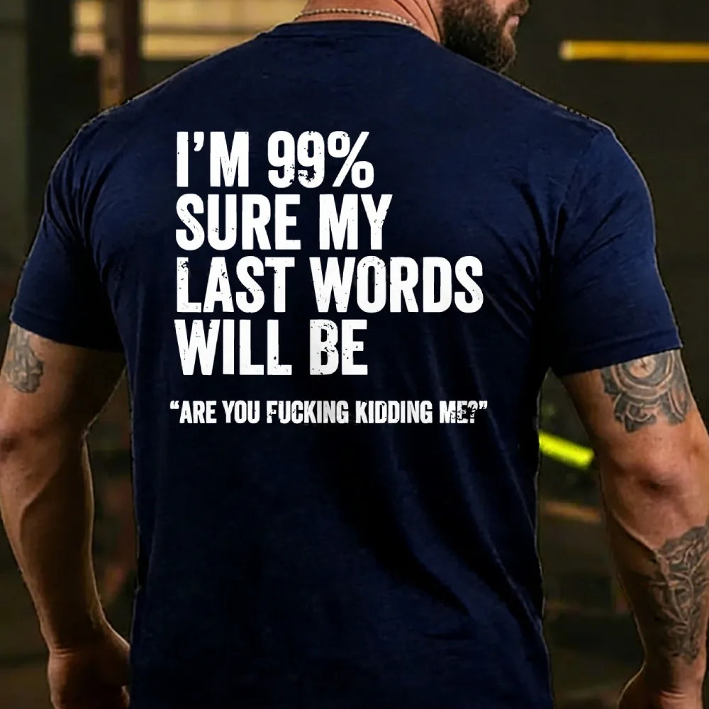 I'm 99% Sure My Last Words Will Be Are You Fcking Kidding Me Back T-shirt