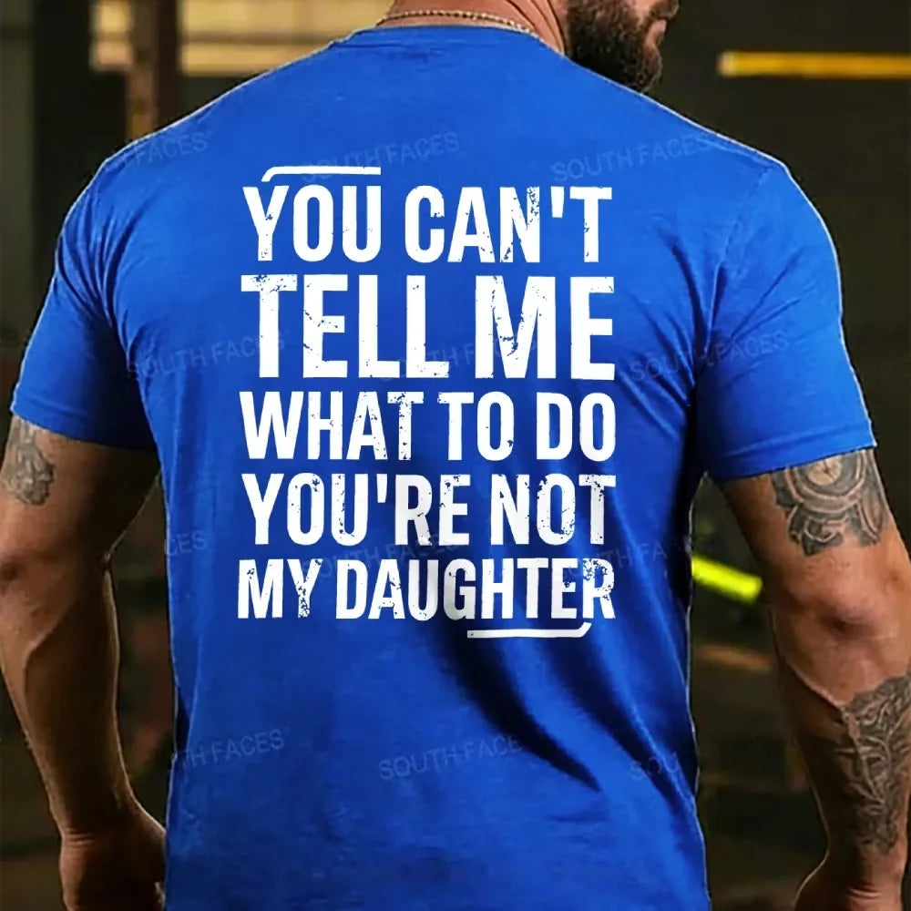 You Can't Tell Me What To Do You're Not My Daughter T-shirts