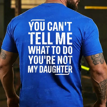You Can't Tell Me What To Do You're Not My Daughter T-shirts