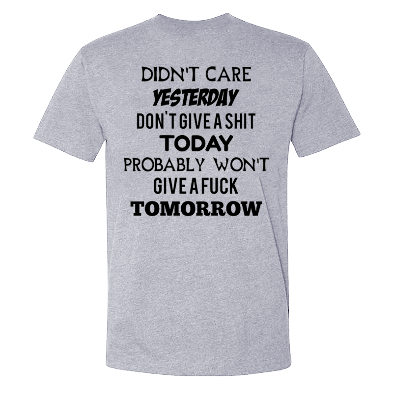 Didn't Care Yesterday Don't Give A Shit Today Probably Won't Give A Fuck Tomorrow T-shirts
