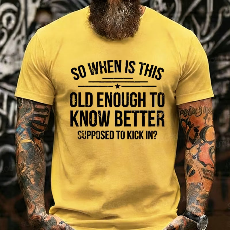 So When Is This Old Enough To Know Better Supposed To Kick In? Graphic T-Shirt