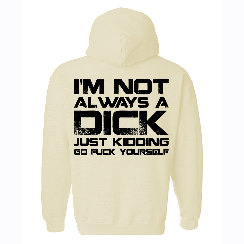 I'm Not Always A Dick Just Kidding Go F*ck Yourself Printed Fleece-lined Unisex Hoodie