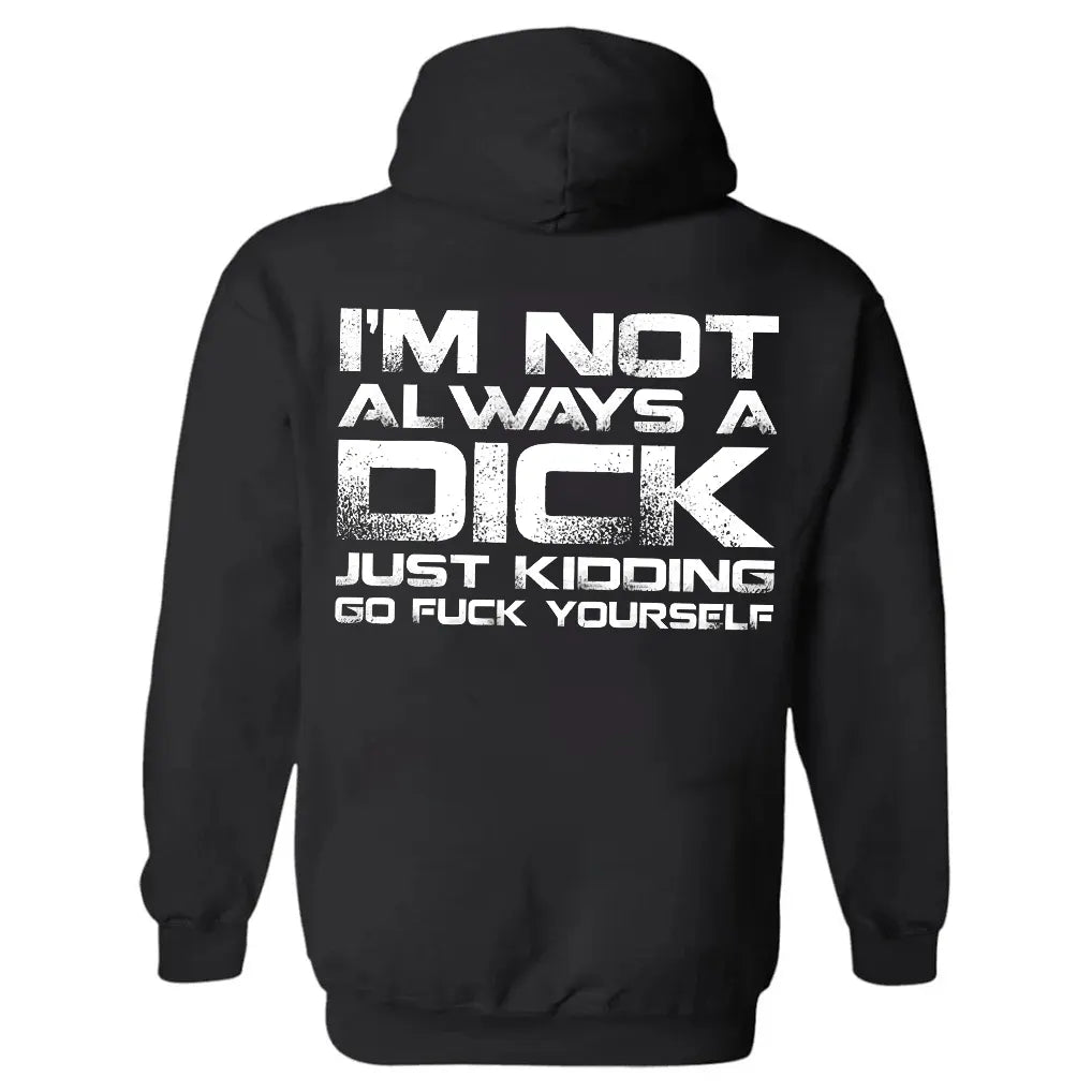 I'm Not Always A Dick Just Kidding Go F*ck Yourself Printed Fleece-lined Unisex Hoodie