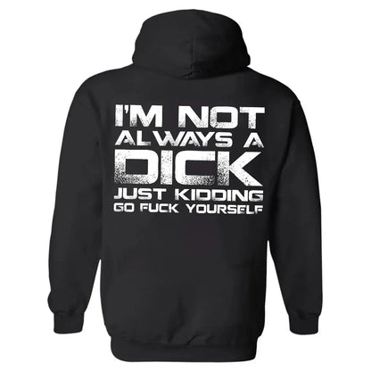 I'm Not Always A Dick Just Kidding Go F*ck Yourself Printed Fleece-lined Unisex Hoodie