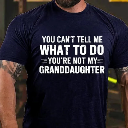 You Can't Tell Me What To Do You Are Not My Granddaughter Graphic T-Shirt
