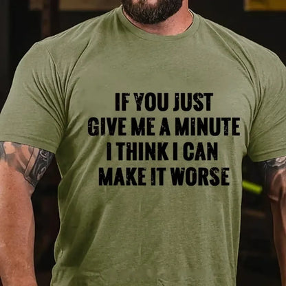 If You Just Give Me A Minute I Think I Can Make It Worse Graphic T-Shirt